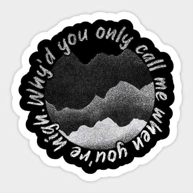 Why’d You Only Call Me When You’re High Sticker by PaletteDesigns